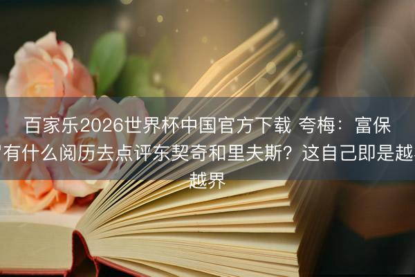 百家乐2026世界杯中国官方下载 夸梅：富保罗有什么阅历去点评东契奇和里夫斯？这自己即是越界
