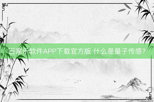百家乐软件APP下载官方版 什么是量子传感?